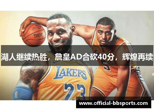 湖人继续热胜，詹皇AD合砍40分，辉煌再续