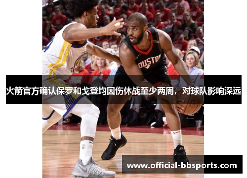 火箭官方确认保罗和戈登均因伤休战至少两周，对球队影响深远