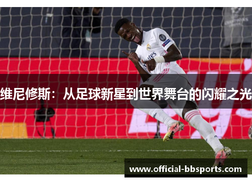 维尼修斯：从足球新星到世界舞台的闪耀之光