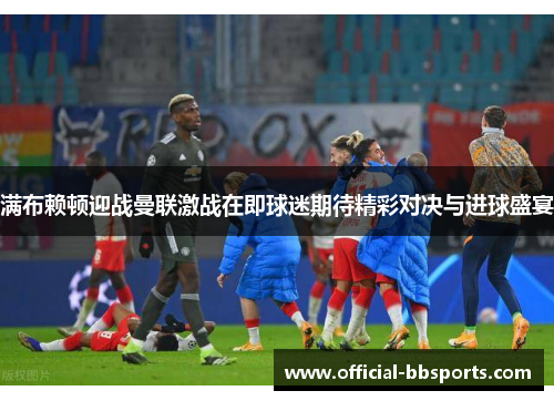 满布赖顿迎战曼联激战在即球迷期待精彩对决与进球盛宴